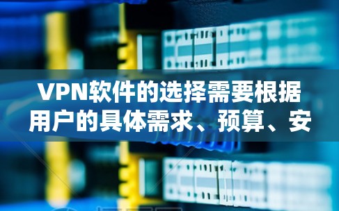 VPN软件的选择需要根据用户的具体需求、预算、安全性和适用场景来决定。以下是一些综合考虑的因素和推荐