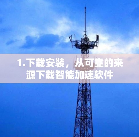 1.下载安装，从可靠的来源下载智能加速软件