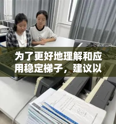 为了更好地理解和应用稳定梯子，建议以下步骤