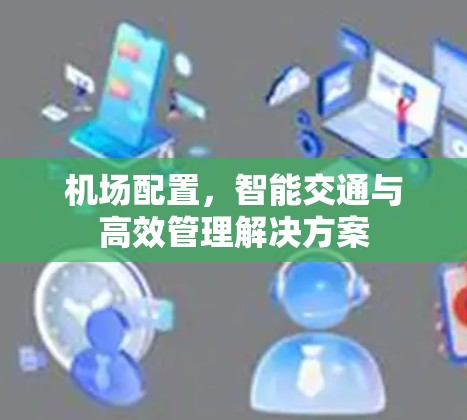 机场配置，智能交通与高效管理解决方案