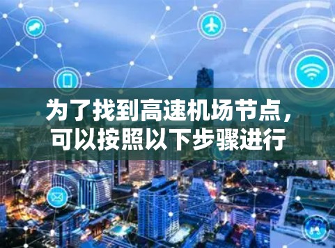 为了找到高速机场节点,可以按照以下步骤进行
