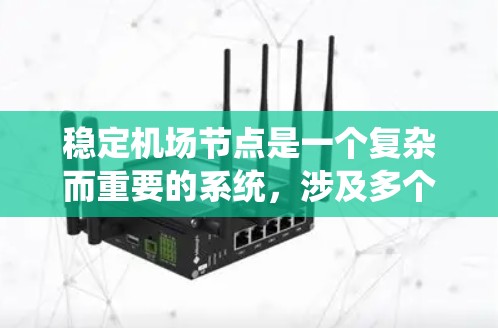 稳定机场节点是一个复杂而重要的系统,涉及多个方面和因素。以下是对稳定机场节点的详细分析和建议