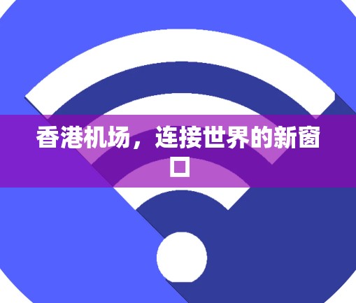 香港机场,连接世界的新窗口