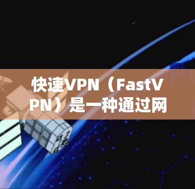 快速VPN(FastVPN)是一种通过网络即时连接到远程服务器,无需等待服务器响应的网络服务。以下是关于快速VPN节点的详细分析
