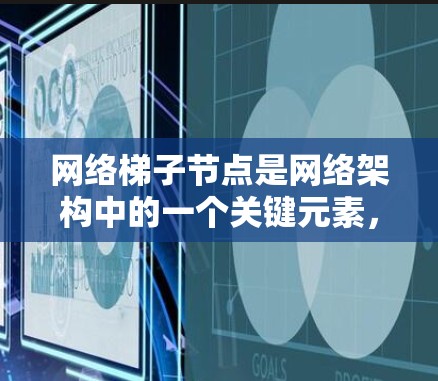 网络梯子节点是网络架构中的一个关键元素,它通过将网络分成多个子网,并通过梯子节点将这些子网连接起来,确保各个子网之间的通信顺畅,同时便于故障隔离和网络扩展管理。以下是对网络梯子节点的详细解析