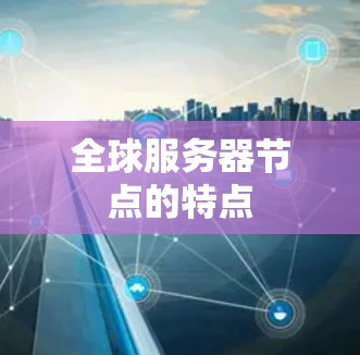 全球服务器节点的特点 全球服务器节点的特点