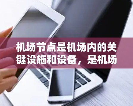 机场节点是机场内的关键设施和设备,是机场运行的重要组成部分。机场节点解决方案通常指的是如何优化和管理这些节点以确保机场的高效运行和安全性。以下是一些可能涉及的解决方案内容