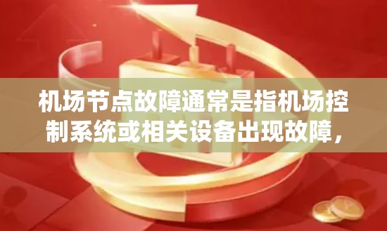 机场节点故障通常是指机场控制系统或相关设备出现故障,影响机场的运行和管理。以下是一些可能的原因和处理步骤
