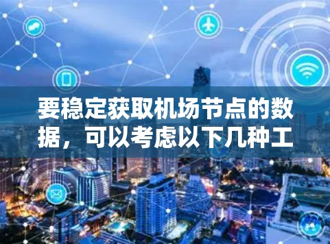 要稳定获取机场节点的数据,可以考虑以下几种工具