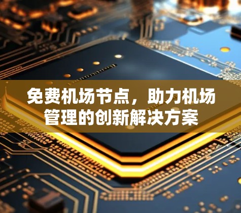 免费机场节点,助力机场管理的创新解决方案