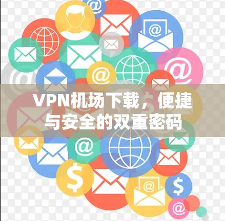 VPN机场下载,便捷与安全的双重密码