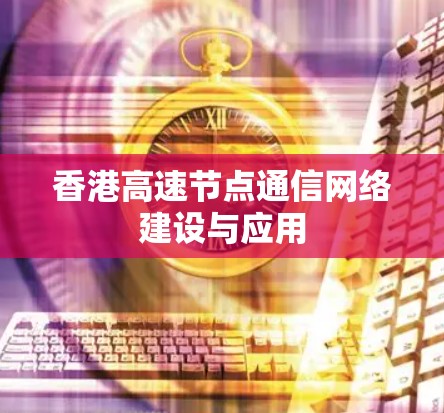 香港高速节点通信网络建设与应用