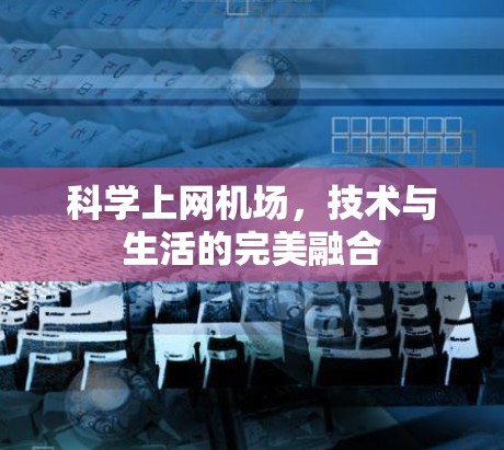 科学上网机场,技术与生活的完美融合