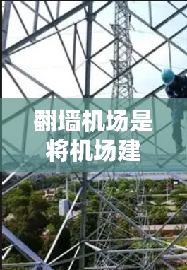 翻墙机场是将机场建筑的一部分嵌入到主干道的机场项目,旨在节省空间和成本。以下是对翻墙机场的详细分析