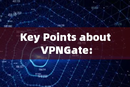 Key Points about VPNGate: