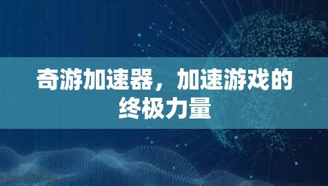 奇游加速器,加速游戏的终极力量