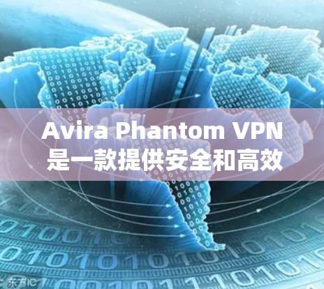 Avira Phantom VPN 是一款提供安全和高效的VPN服务,专为个人用户设计,提供多种功能和配置选项,让用户轻松享受VPN体验。以下是关于 Avira Phantom VPN 的详细介绍