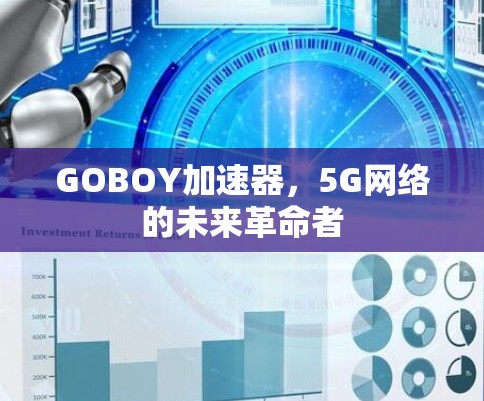 GOBOY加速器，5G网络的未来革命者