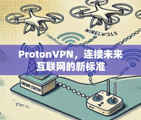 ProtonVPN,连接未来互联网的新标准