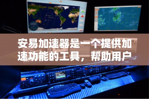 安易加速器是一个提供加速功能的工具，帮助用户提升计算机性能。以下是对其的详细总结