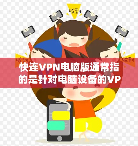 快连VPN电脑版通常指的是针对电脑设备的VPN软件,这些软件帮助用户在电脑上安全地下载和传输网络数据。以下是几种常用的VPN软件及其电脑版的推荐