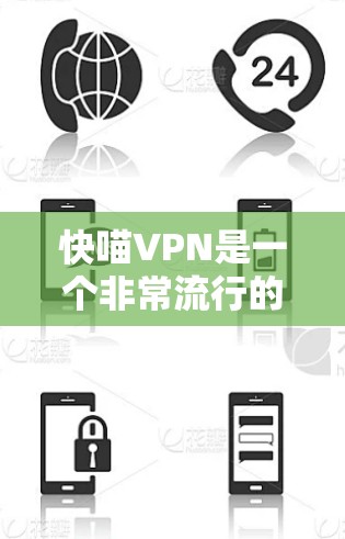 快喵VPN是一个非常流行的VPN软件，如果你正在寻找最新的版本，可以参考以下信息