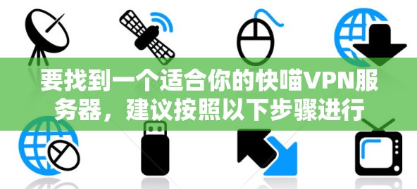 要找到一个适合你的快喵VPN服务器，建议按照以下步骤进行