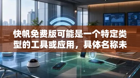 快帆免费版可能是一个特定类型的工具或应用,具体名称未定。以下是对该短语的逐步解释和分析