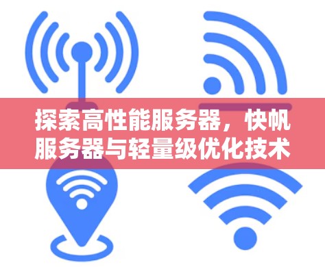 探索高性能服务器，快帆服务器与轻量级优化技术