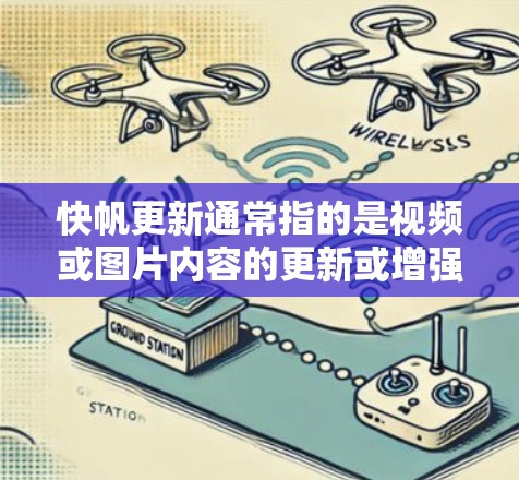 快帆更新通常指的是视频或图片内容的更新或增强。如果你想了解更多关于快帆更新的信息，可以尝试以下搜索关键词