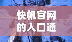 快帆官网的入口通常包括以下几个方面