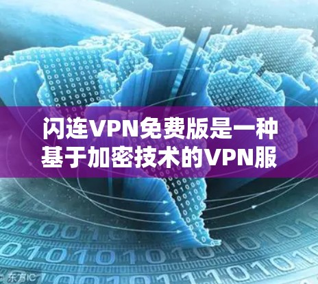 闪连VPN免费版是一种基于加密技术的VPN服务，提供端到端和端到端的连接，旨在保护用户的数据和隐私。以下是对这个服务的详细分析和使用指南