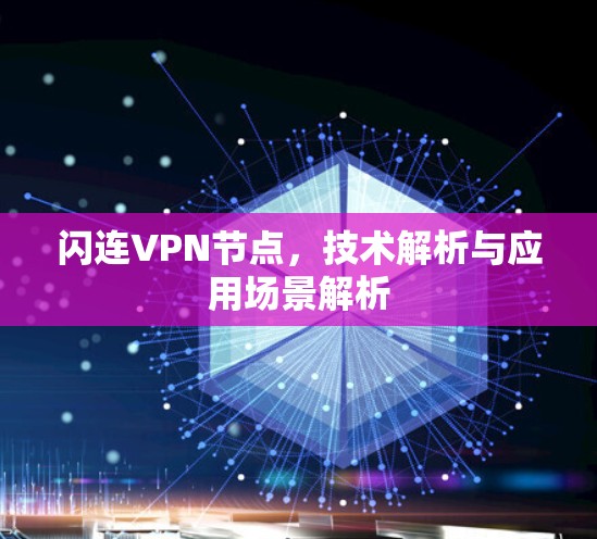 闪连VPN节点,技术解析与应用场景解析