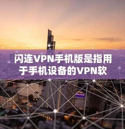 闪连VPN手机版是指用于手机设备的VPN软件。以下是一些适合手机使用的VPN应用,供您参考