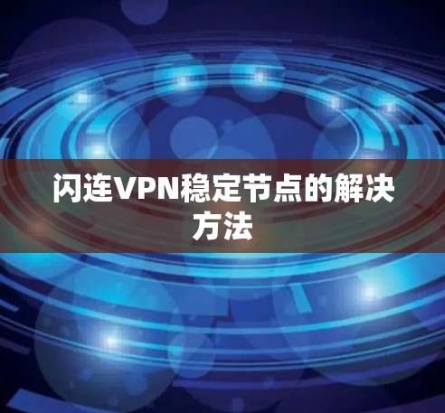 闪连VPN稳定节点的解决方法