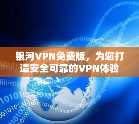 银河VPN免费版,为您打造安全可靠的VPN体验