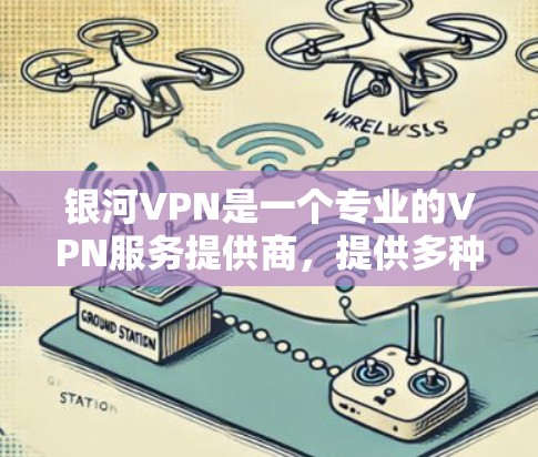 银河VPN是一个专业的VPN服务提供商,提供多种加密VPN解决方案。以下是银河VPN安装的教程,涵盖协议安装、配置、防火墙管理等方面