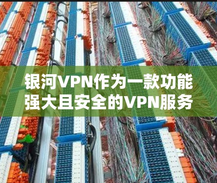 银河VPN作为一款功能强大且安全的VPN服务，用户在使用过程中可能会遇到一些常见问题。以下是一些常见的问题及其解决方案