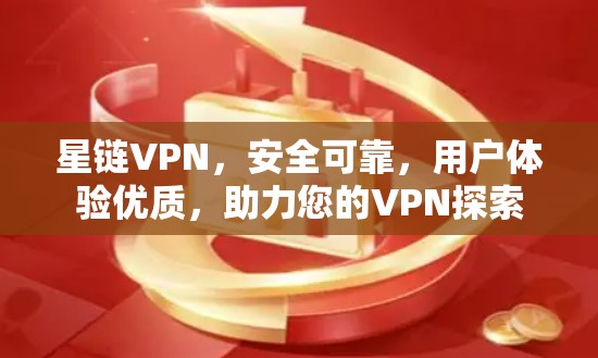 星链VPN,安全可靠,用户体验优质,助力您的VPN探索