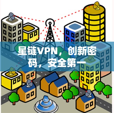 星链VPN，创新密码，安全第一