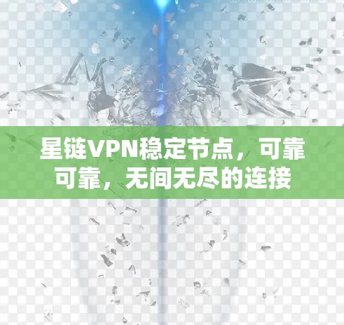 星链VPN稳定节点，可靠可靠，无间无尽的连接