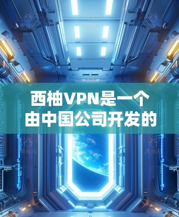 西柚VPN是一个由中国公司开发的VPN服务，主要用于提供VPN体验。要下载并使用西柚VPN，可以按照以下步骤进行