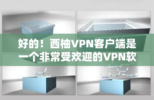 好的!西柚VPN客户端是一个非常受欢迎的VPN软件,适合喜欢在线娱乐和游戏的用户。以下是一个下载链接和使用指南