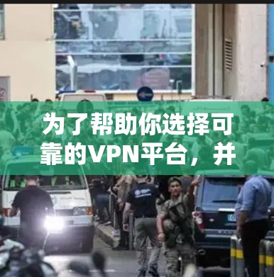 为了帮助你选择可靠的VPN平台,并了解其会员政策和收费情况,以下是一个分步指南