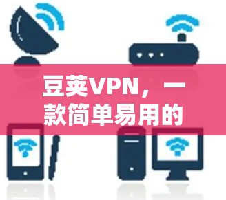 豆荚VPN，一款简单易用的个人级VPN推荐