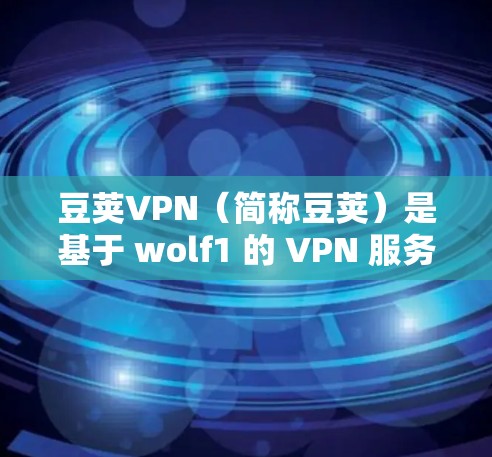 豆荚VPN（简称豆荚）是基于 wolf1 的 VPN 服务，提供了安全且便捷的VPN体验。如果您想登录豆荚VPN，您可以按照以下步骤进行