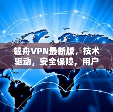 轻舟VPN最新版,技术驱动,安全保障,用户友好