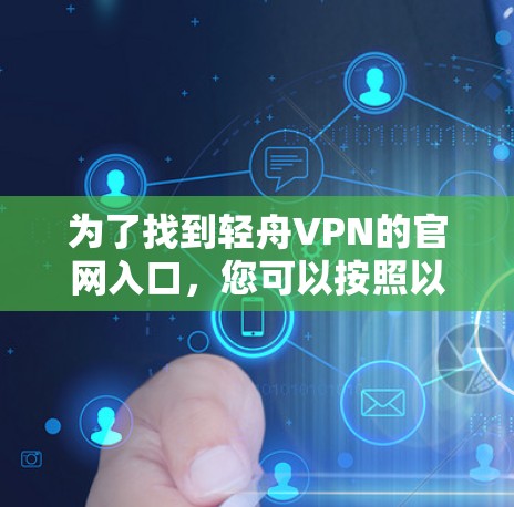 为了找到轻舟VPN的官网入口，您可以按照以下步骤操作