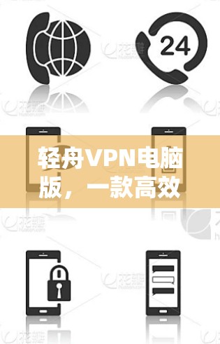 轻舟VPN电脑版，一款高效且安全的VPN解决方案