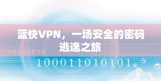蓝快VPN,一场安全的密码逃逸之旅 蓝快VPN,一场安全的密码逃逸之旅